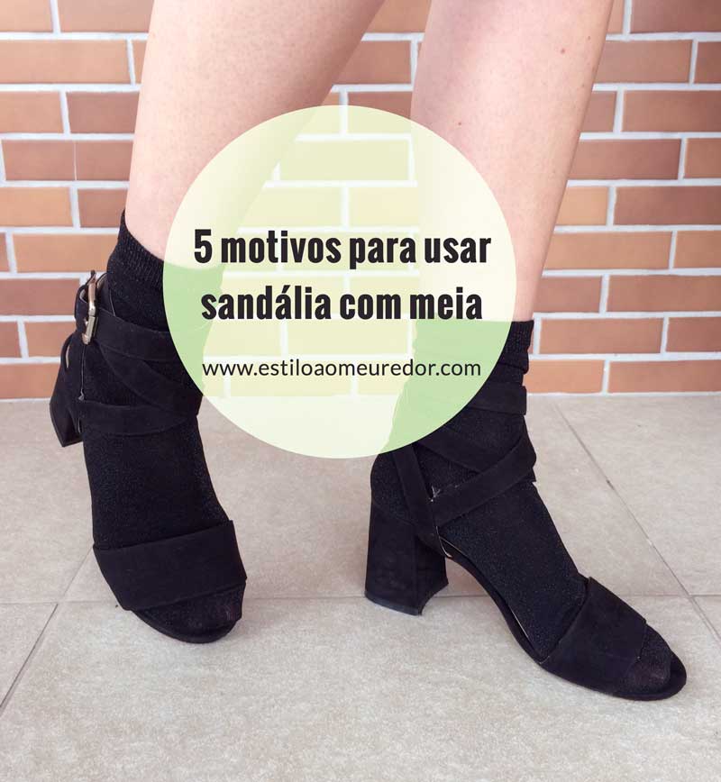 5 Motivos para usar sandália com meia - www.estiloaomeuredor.com